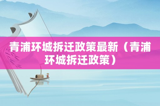 青浦環城拆遷政策最新（青浦環城拆遷政策）