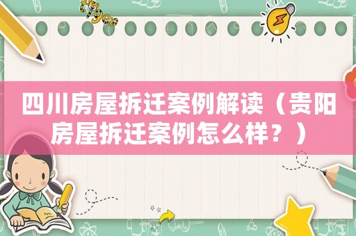 四川房屋拆遷案例解讀（貴陽房屋拆遷案例怎么樣？）