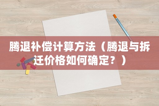 騰退補償計算方法（騰退與拆遷價格如何確定？）