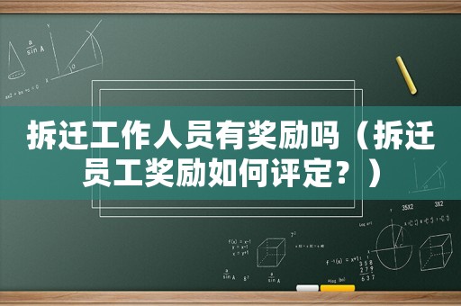 拆遷工作人員有獎勵嗎（拆遷員工獎勵如何評定？）