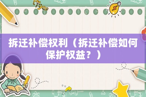 拆遷補償權(quán)利（拆遷補償如何保護權(quán)益？）