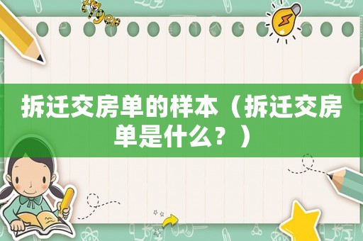 拆遷交房單的樣本（拆遷交房單是什么？）
