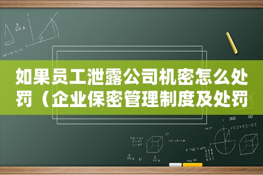 如果員工泄露公司機密怎么處罰（企業保密管理制度及處罰措施）