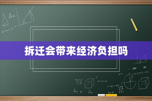 拆遷會帶來經(jīng)濟(jì)負(fù)擔(dān)嗎
