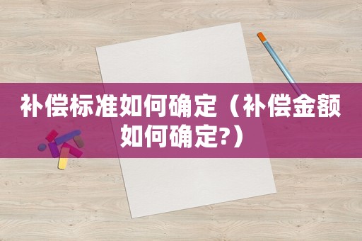 補償標準如何確定（補償金額如何確定?）