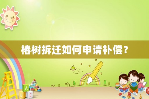 椿樹拆遷如何申請補償？
