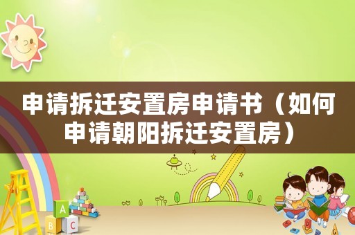 申請拆遷安置房申請書（如何申請朝陽拆遷安置房）
