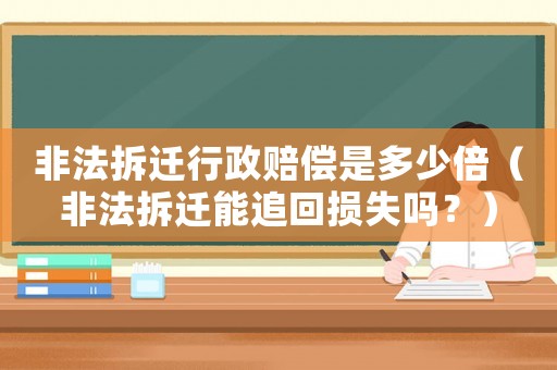 非法拆遷行政賠償是多少倍（非法拆遷能追回損失嗎？）
