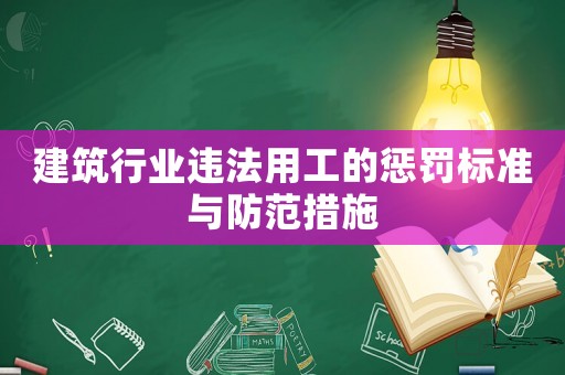建筑行業違法用工的懲罰標準與防范措施