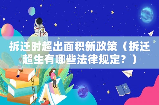 拆遷時超出面積新政策（拆遷超生有哪些法律規(guī)定？）