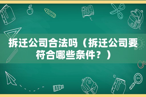 拆遷公司合法嗎（拆遷公司要符合哪些條件？）