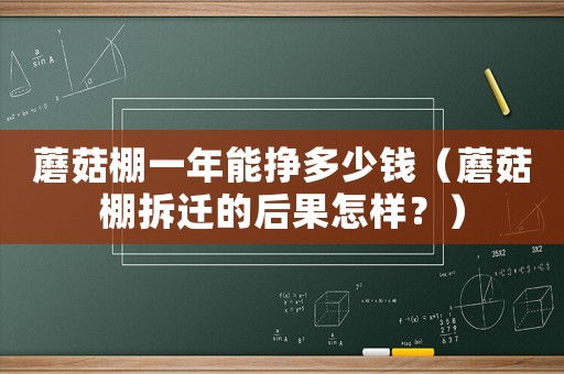 蘑菇棚一年能掙多少錢（蘑菇棚拆遷的后果怎樣？）