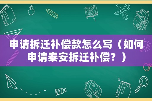 申請拆遷補償款怎么寫（如何申請泰安拆遷補償？）
