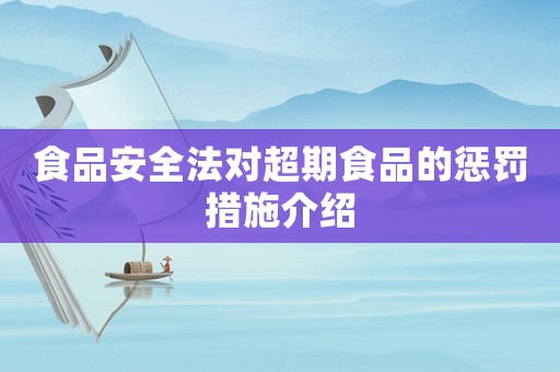 食品安全法對超期食品的懲罰措施介紹
