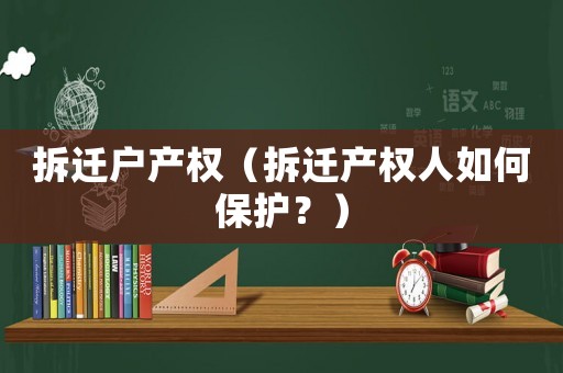 拆遷戶產權（拆遷產權人如何保護？）