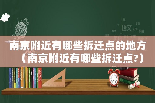 南京附近有哪些拆遷點的地方（南京附近有哪些拆遷點?）