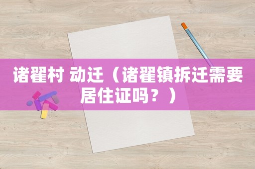 諸翟村 動遷（諸翟鎮(zhèn)拆遷需要居住證嗎？）