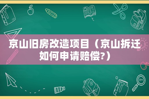 京山舊房改造項目（京山拆遷如何申請賠償?）