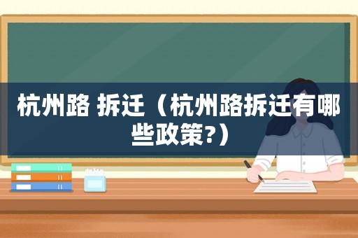 杭州路 拆遷（杭州路拆遷有哪些政策?）