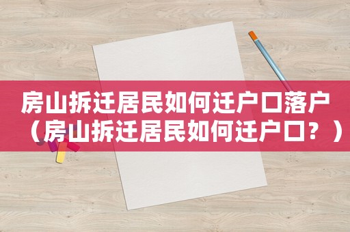 房山拆遷居民如何遷戶口落戶（房山拆遷居民如何遷戶口？）