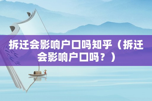 拆遷會影響戶口嗎知乎（拆遷會影響戶口嗎？）