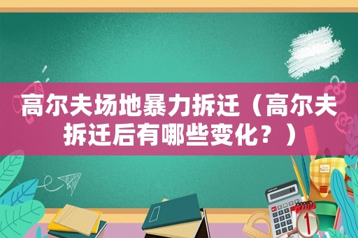 高爾夫場(chǎng)地暴力拆遷（高爾夫拆遷后有哪些變化？）