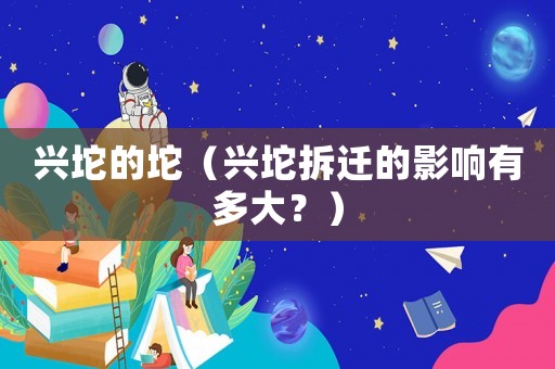 興坨的坨（興坨拆遷的影響有多大？）