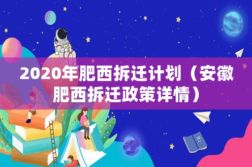 2020年肥西拆遷計劃（安徽肥西拆遷政策詳情）