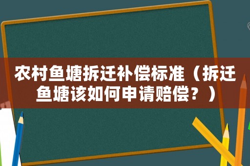 農(nóng)村魚塘拆遷補(bǔ)償標(biāo)準(zhǔn)（拆遷魚塘該如何申請賠償？）