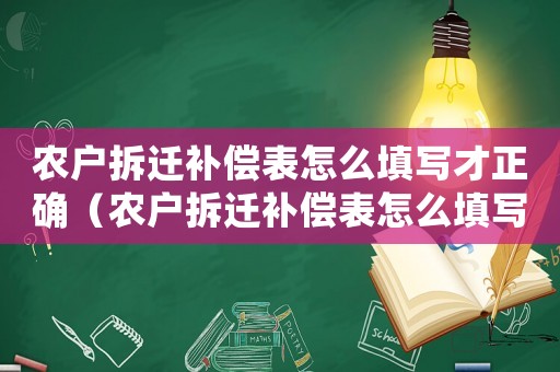 農(nóng)戶拆遷補(bǔ)償表怎么填寫才正確（農(nóng)戶拆遷補(bǔ)償表怎么填寫？）