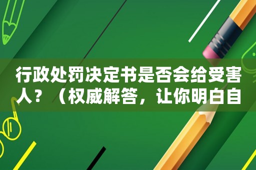 行政處罰決定書是否會給受害人？（權威解答，讓你明白自己的權益）