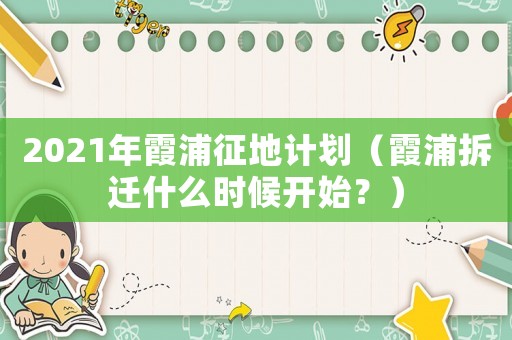 2021年霞浦征地計劃（霞浦拆遷什么時候開始？）