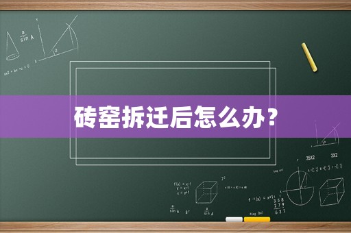 磚窯拆遷后怎么辦？