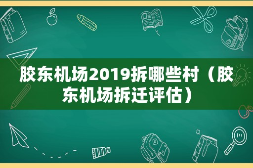 膠東機(jī)場2019拆哪些村（膠東機(jī)場拆遷評(píng)估）