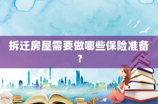 拆遷房屋需要做哪些保險準備？