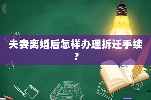 夫妻離婚后怎樣辦理拆遷手續(xù)？