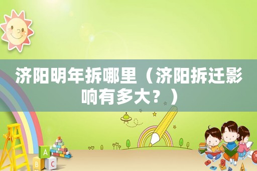 濟陽明年拆哪里（濟陽拆遷影響有多大？）