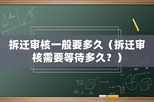 拆遷審核一般要多久（拆遷審核需要等待多久？）