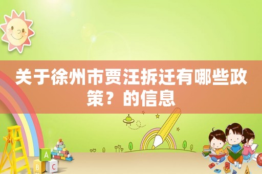 關于徐州市賈汪拆遷有哪些政策？的信息