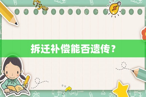 拆遷補償能否遺傳？