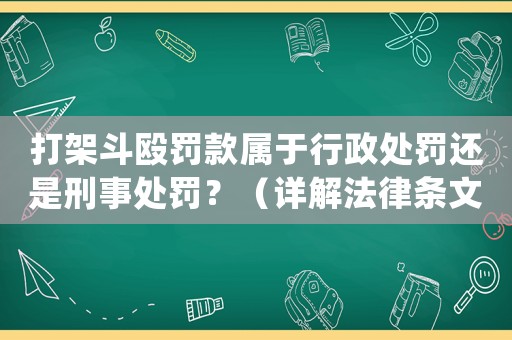 打架斗毆罰款屬于行政處罰還是刑事處罰？（詳解法律條文及例子）