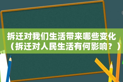 拆遷對(duì)我們生活帶來(lái)哪些變化（拆遷對(duì)人民生活有何影響？）
