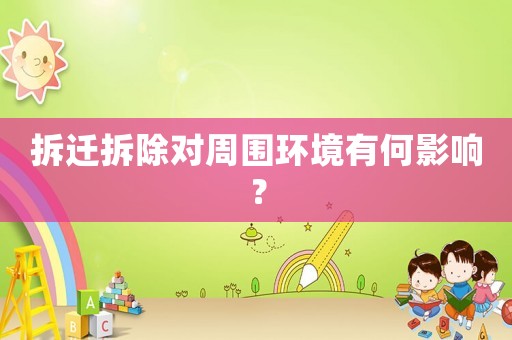拆遷拆除對周圍環境有何影響？