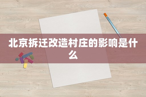 北京拆遷改造村莊的影響是什么
