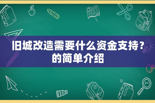 舊城改造需要什么資金支持？的簡單介紹