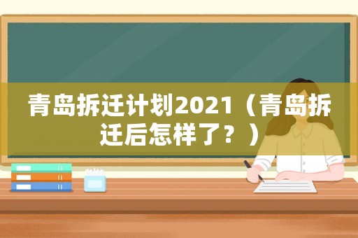 青島拆遷計劃2021（青島拆遷后怎樣了？）
