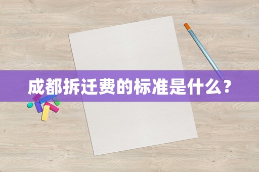 成都拆遷費的標準是什么？