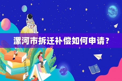 漯河市拆遷補(bǔ)償如何申請？