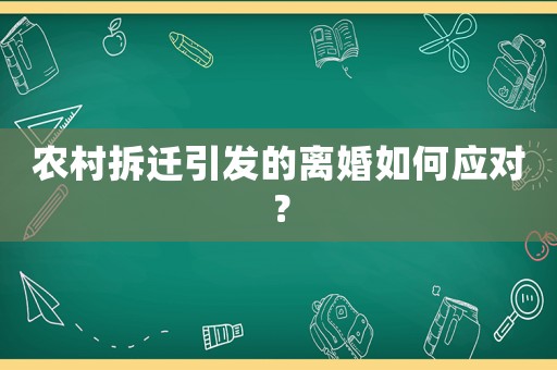 農村拆遷引發的離婚如何應對？