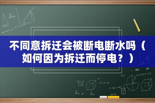 不同意拆遷會被斷電斷水嗎（如何因為拆遷而停電？）